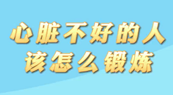 【名醫(yī)面對(duì)面之心臟100問】心臟不好的人該怎么鍛煉？