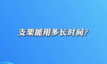 【名醫(yī)面對面之心臟100問】支架能用多長時間？