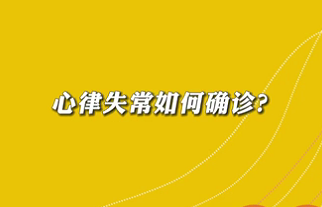 【名醫(yī)面對(duì)面之心臟100問】心律失常如何確診？